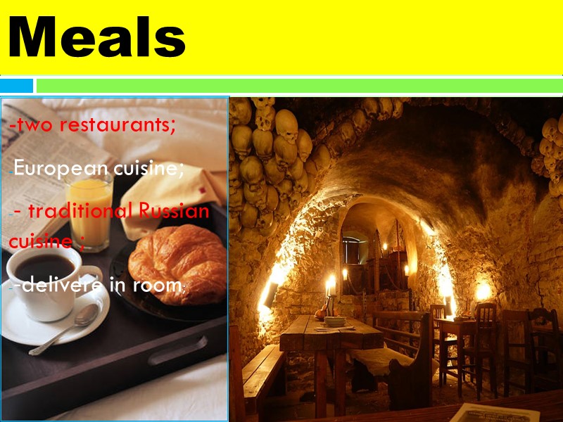Meals -two restaurants; European cuisine; - traditional Russian cuisine ; -delivere in room;